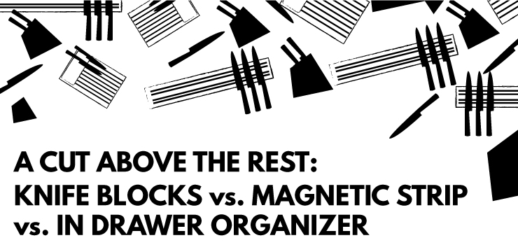 A Cut Above the Rest: Knife Blocks vs. Magnetic Strip vs. In-Drawer Organizer